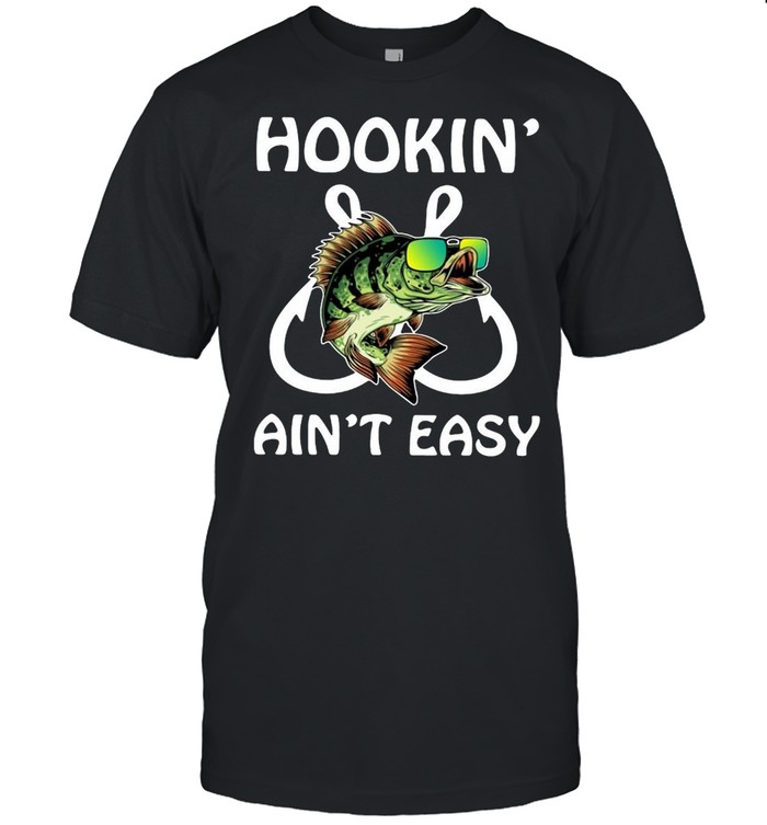 Fishing hookin’ ain’t easy shirt