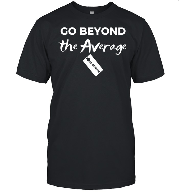 Go Beyond The Average shirt