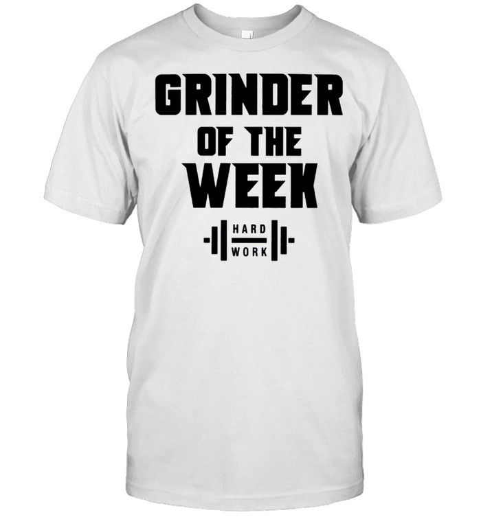 Grinder Of The Week Hard Work T Shirt