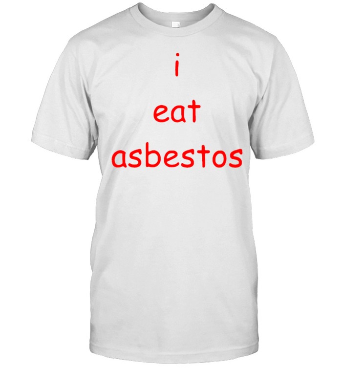 I Eat Asbestos T-Shirt