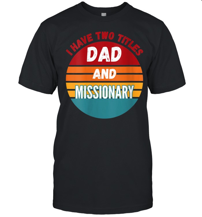 I Have Two Titles Dad And Missionary shirt