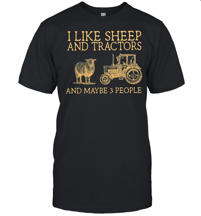 I Like Sheep And Tractor And Maybe 3 People shirt
