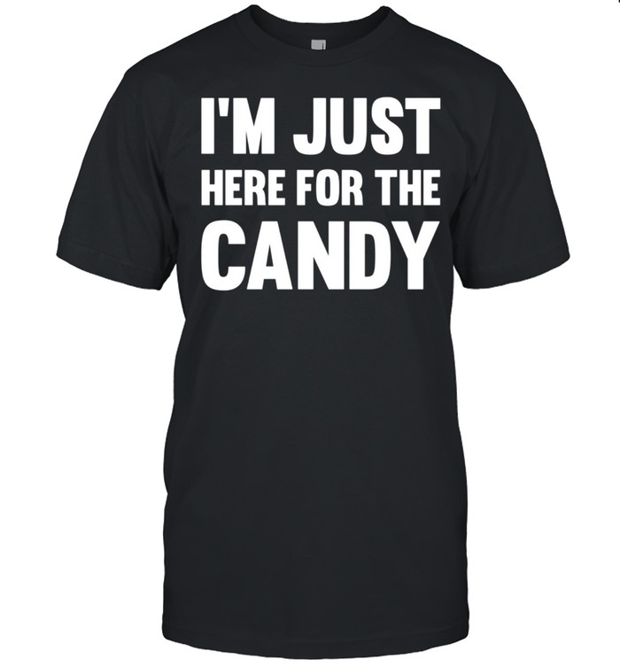 I’m Just Here For the Candy Halloween Ideas shirt