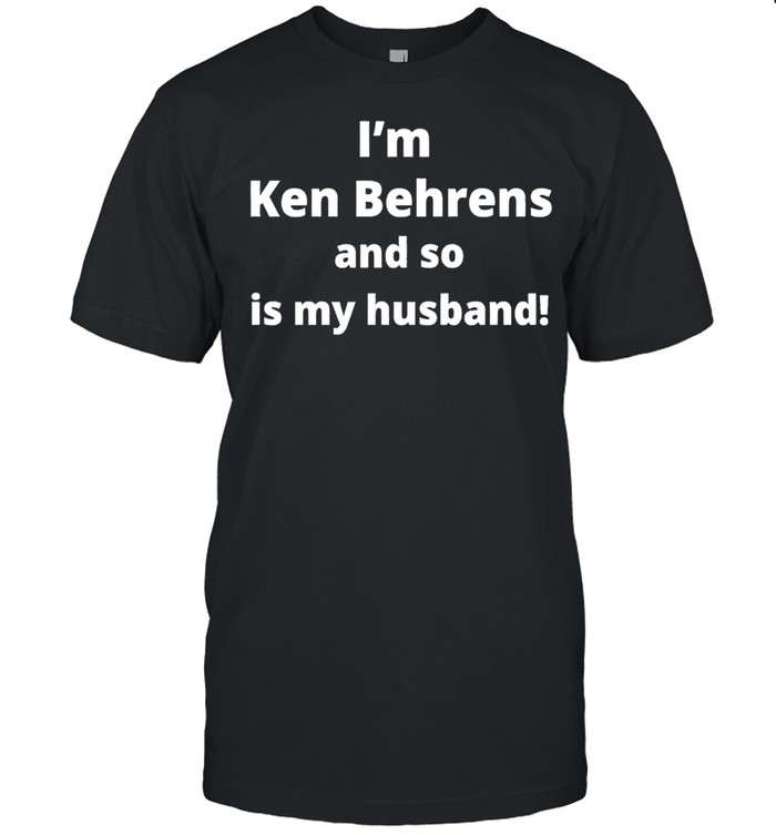 I’m Ken Behrens and so is my husband shirt