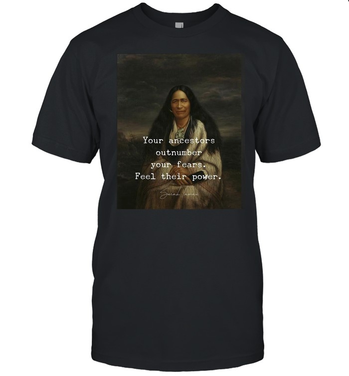 Indian Burial Your Ancestors Outnumber Your Fears Feel Their Power T-shirt