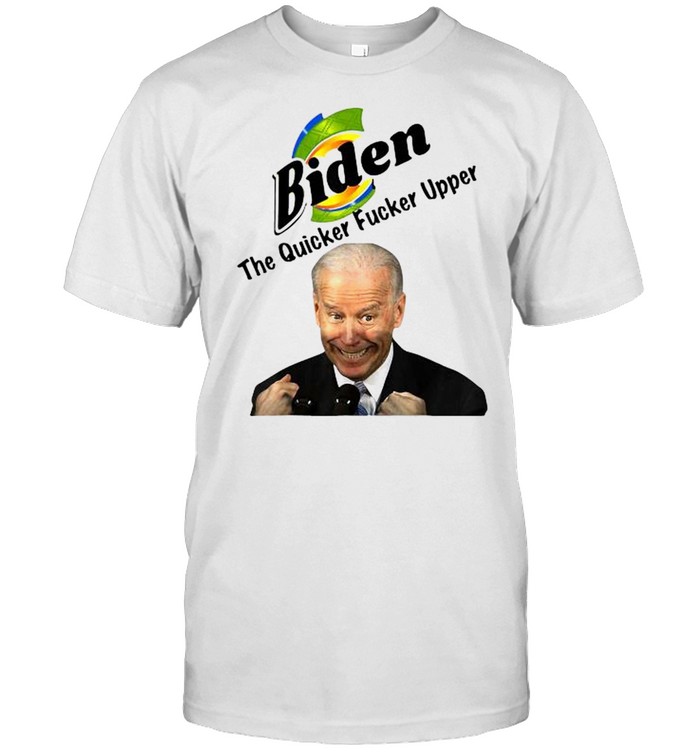 Joe Biden The Quicker Fucker Upper Shirt