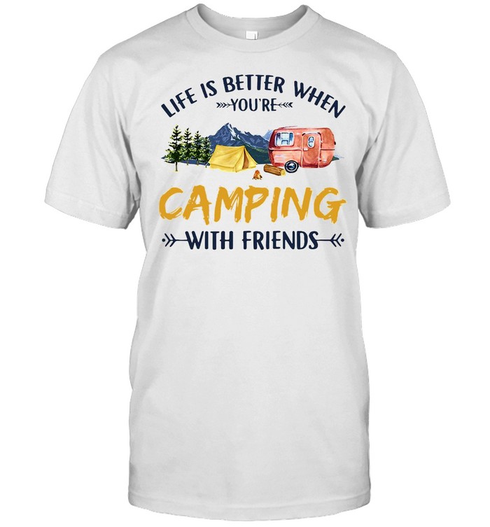 Life Is Better When You’re Camping With Friends T-shirt