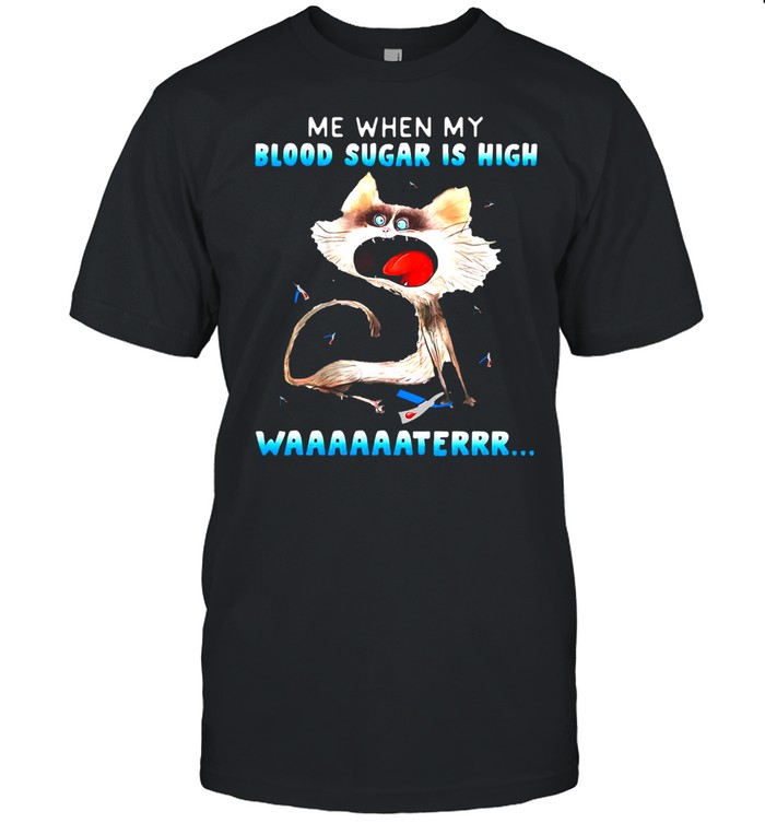 Me When My Blood Sugar Is High Water T-shirt