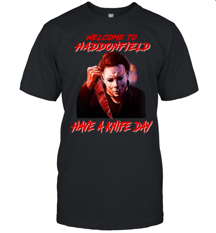 Michael Myers welcome to haddonfield have a knife day Halloween shirt