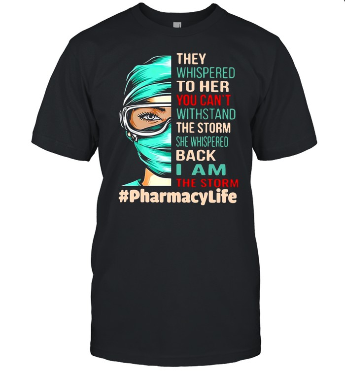 Nurse They Whispered To Her You Can’t Withstand The Storm She Whispered Back I Am The Storm Pharmacylife T-shirt