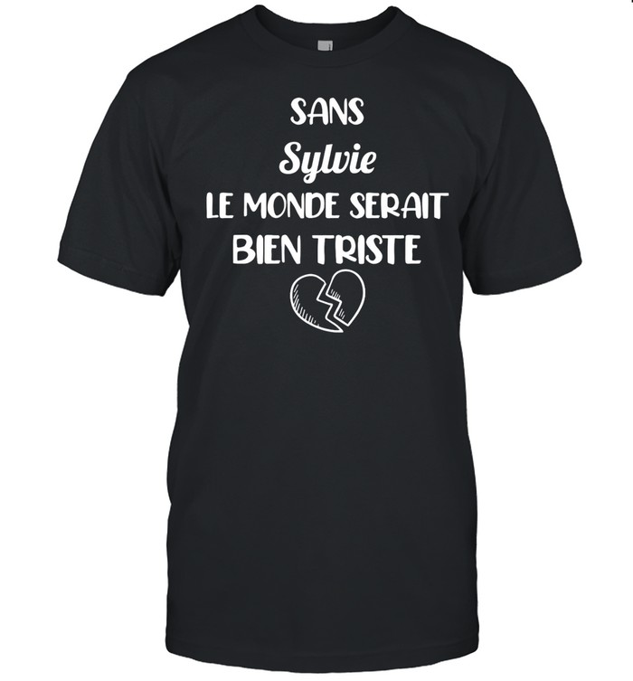 Sans sylvie le monde serait bien triste shirt