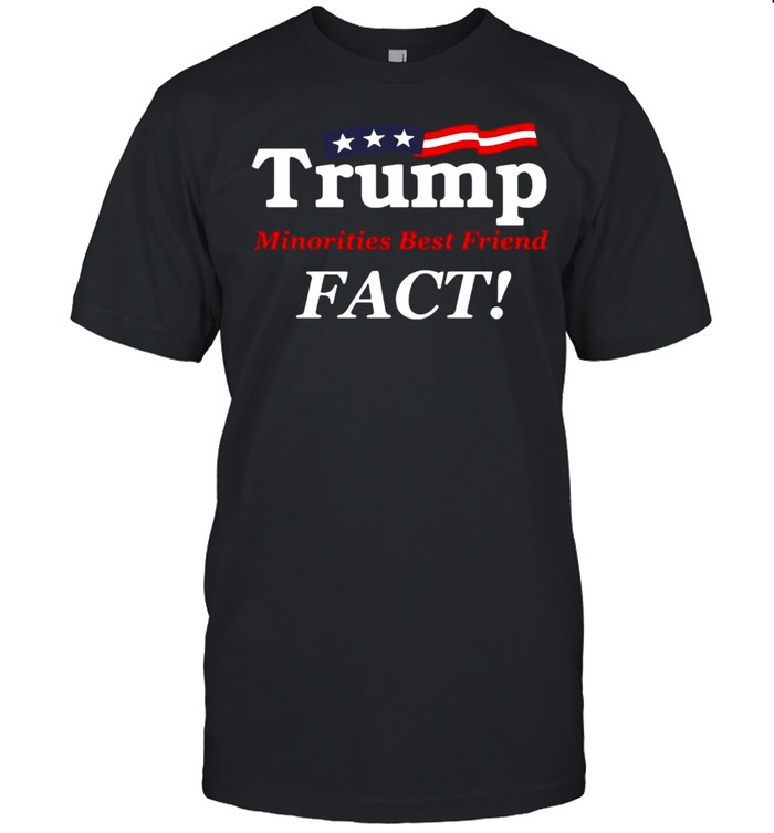 Trump Minorities Best Friend Fact T-shirt