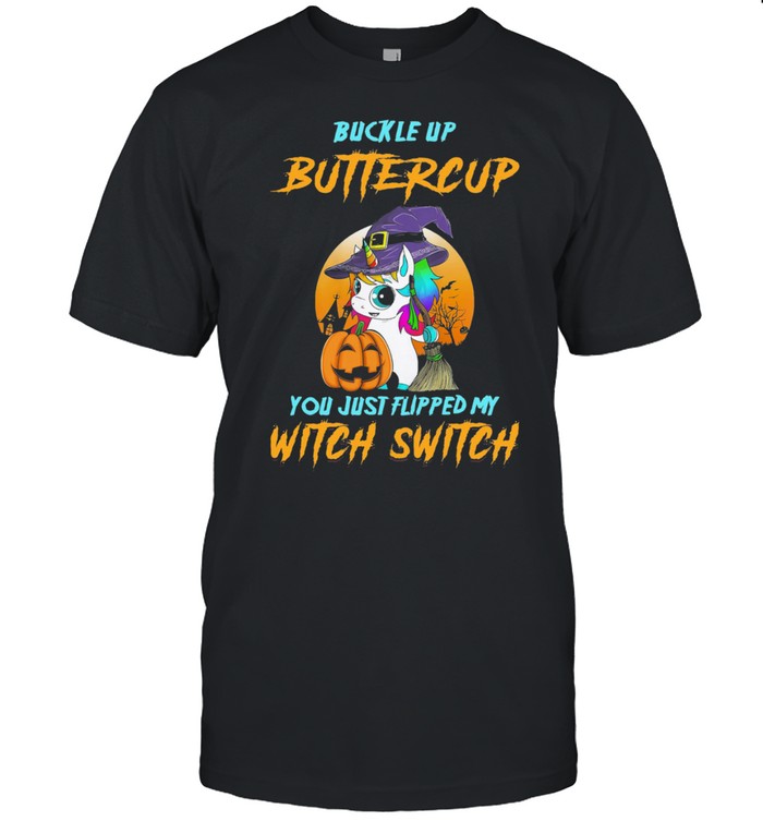 Unicorn buckle up buttercup you just flipped my witch switch Halloween shirt