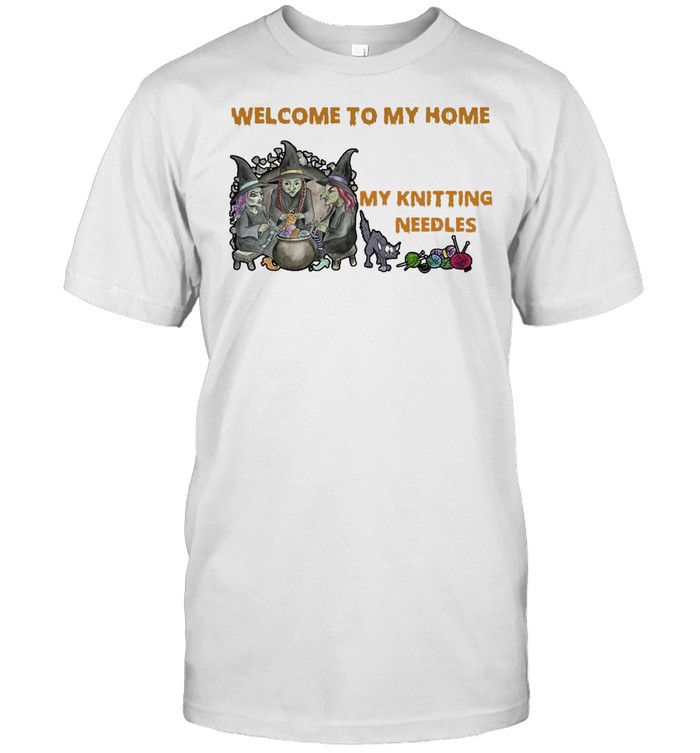 Welcome To My Home Where You’re Always In Danger of Stepping On My Knitting Needles Witch Halloween T-shirt