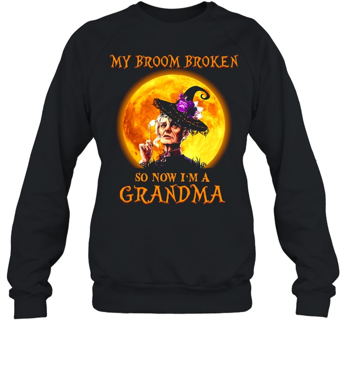 Women Witch Halloween My Broom Broken So Now I’m A Grandma T-shirt Unisex Sweatshirt