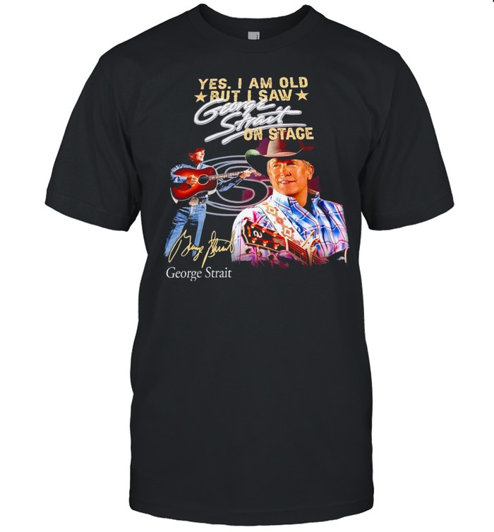 Yes I am old but I saw George Strait on stage signature t-shirt