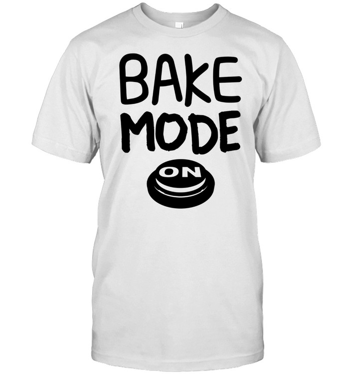 Bake Mode On Baking shirt