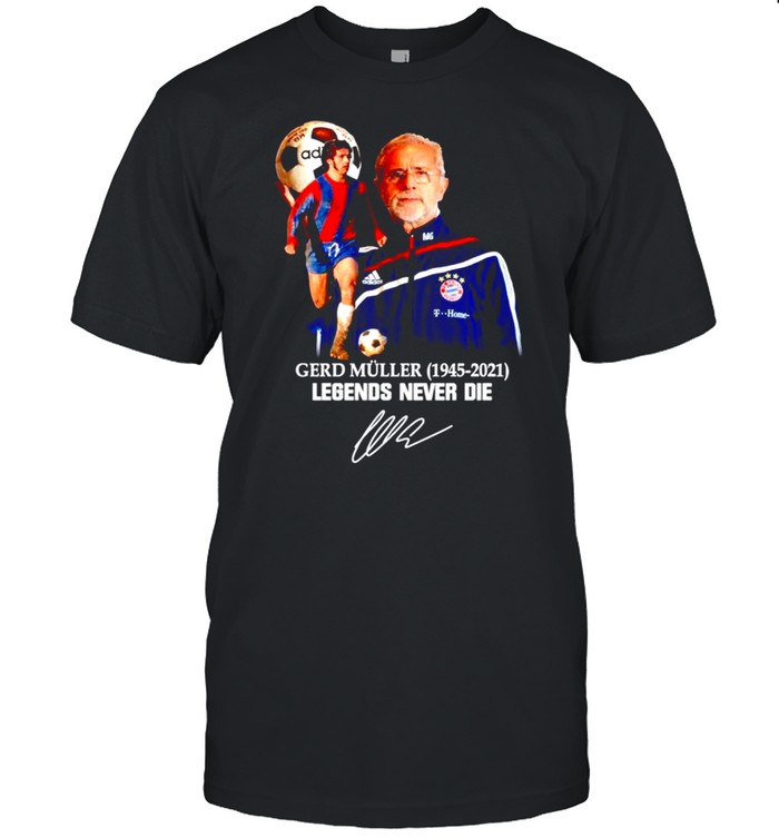 Gerd Muller 1945-2021 legends never die signature t-shirt