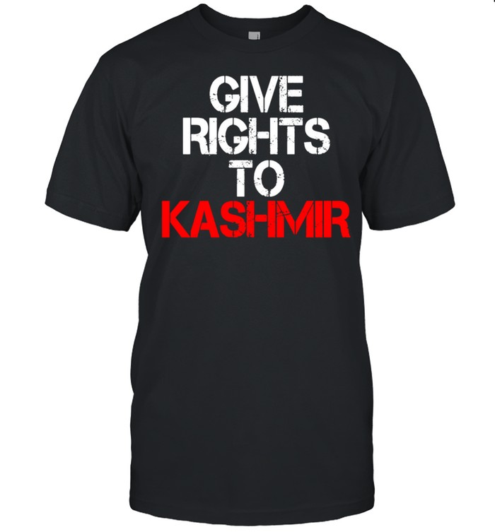 Give Rights To Kashmir World Want Peace In Kashmir shirt