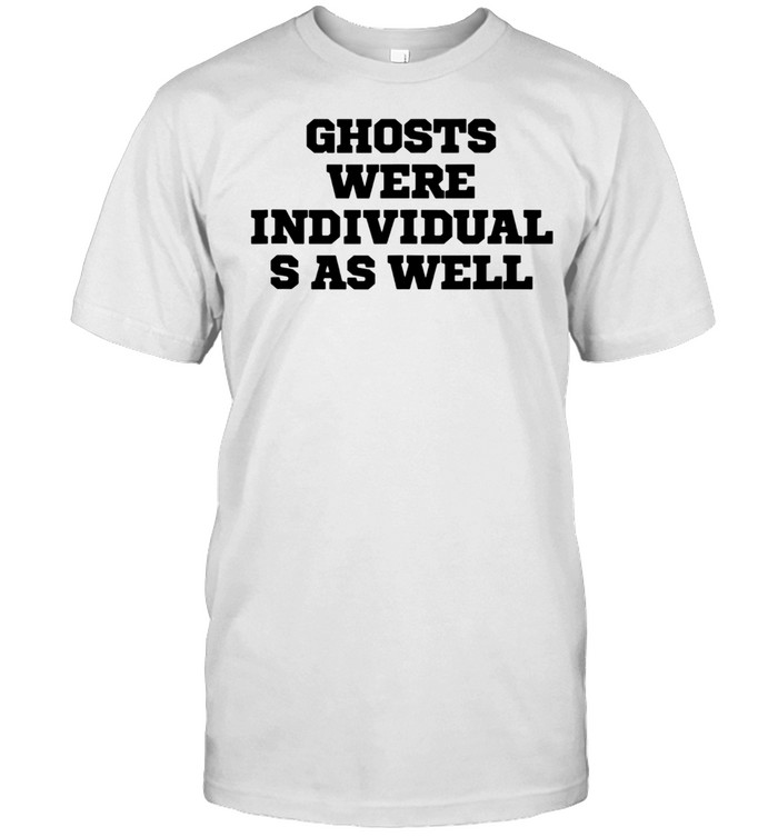 Humor Ghosts were individuals as well shirt