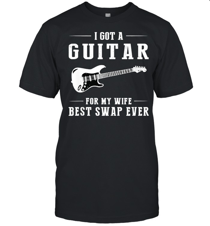 I got a guitar for my wife best swap ever shirt