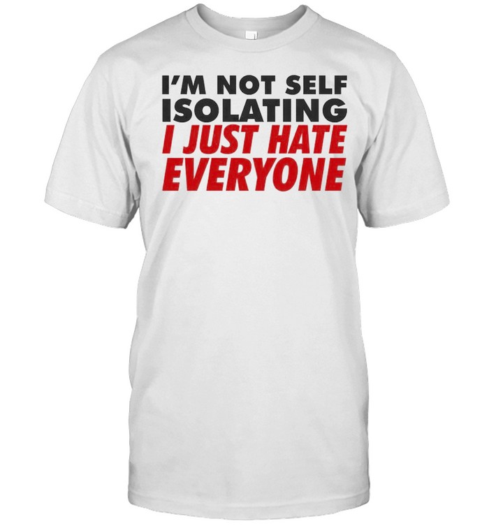 I’m not self isolating I just hate everyone shirt Classic Men's T-shirt