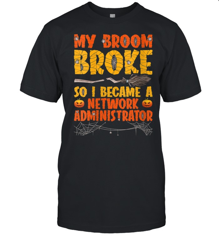 My Broom Broke So I Became A Network Administrator Halloween shirt