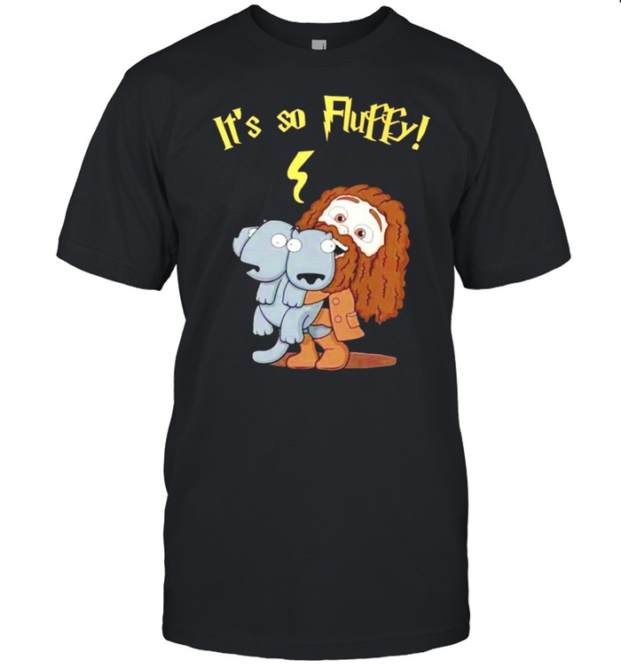 Rubeus Hagrid It’s so Fluffy shirt