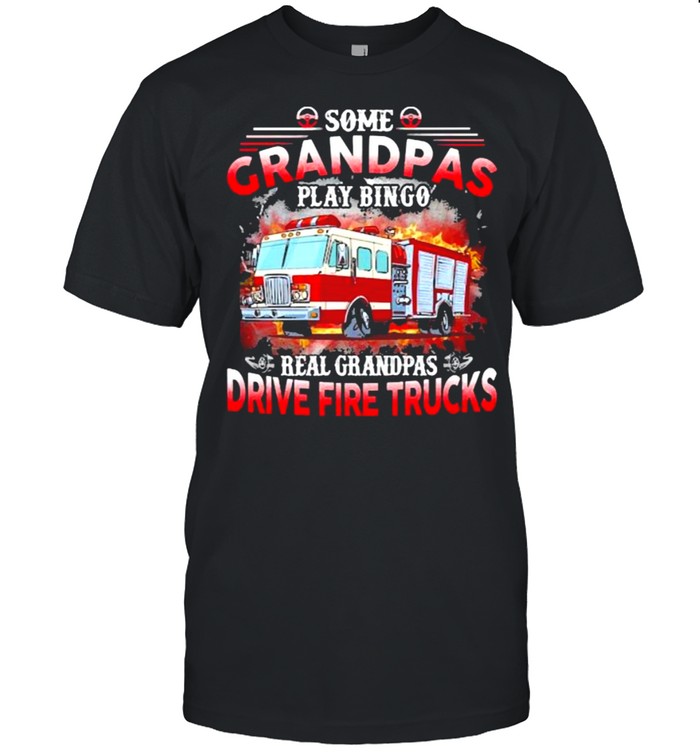 Some grandpas play bingo real grandpas drive fire trucks shirt