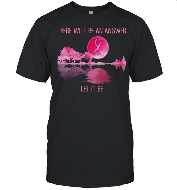 There will be an answer let it be Guitar Breast Cancer shirt