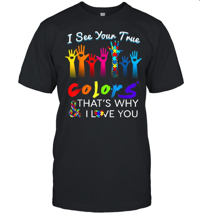 Autism Awareness I See Your True Colors Hands Autism shirt