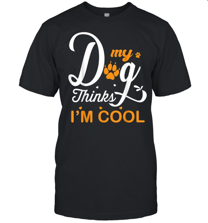 Dog Thinks I’m Cool shirt