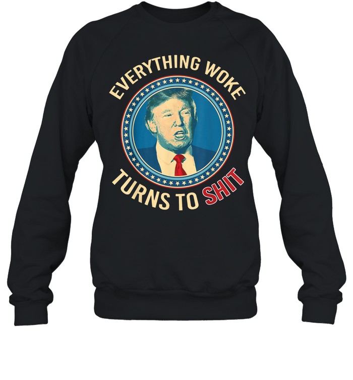 Donald Trump Everything Woke Turns to T-Shit Unisex Sweatshirt