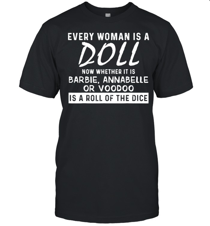 Every Woman Is A Doll Now Whether It Is Barbie Annabelle Or 2021 shirt