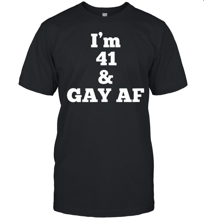 I’m 41 and Gay AF Gay Birthday shirt