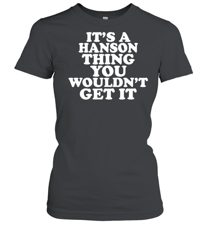 It's A Hanson Thing You Wouldn't Get It shirt Classic Women's T-shirt