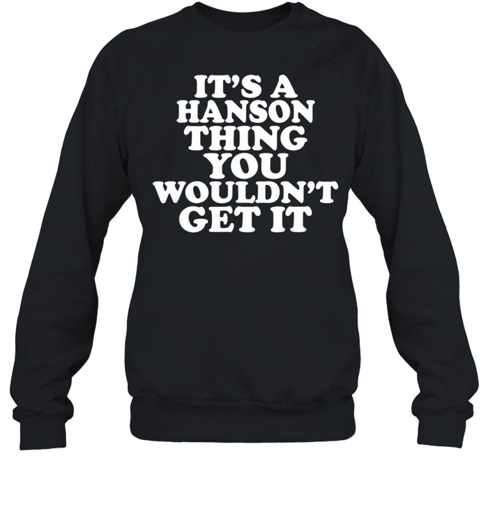 It's A Hanson Thing You Wouldn't Get It shirt Unisex Sweatshirt