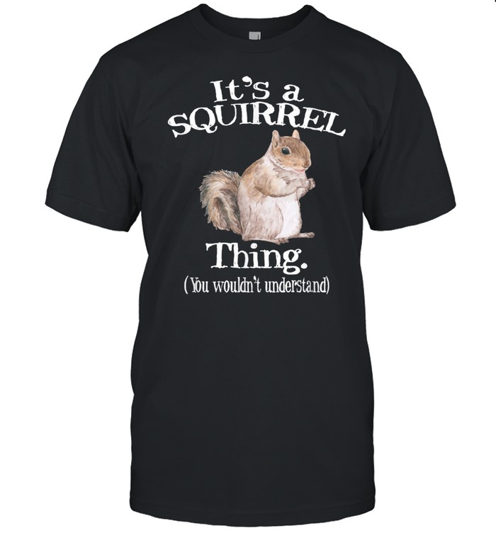 It’s a Squirrel thing Animal Of The Forest Squirrel shirt