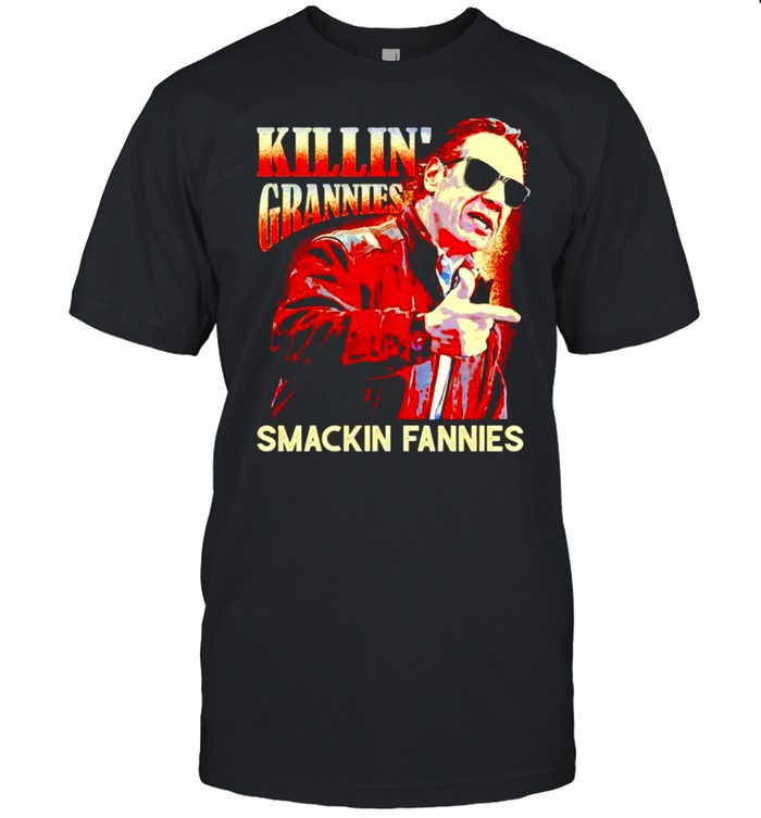 Killin Grannies smackin fannies shirt