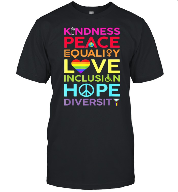 Kindness Peace Equality Love Inclusion Hope Diversity shirt