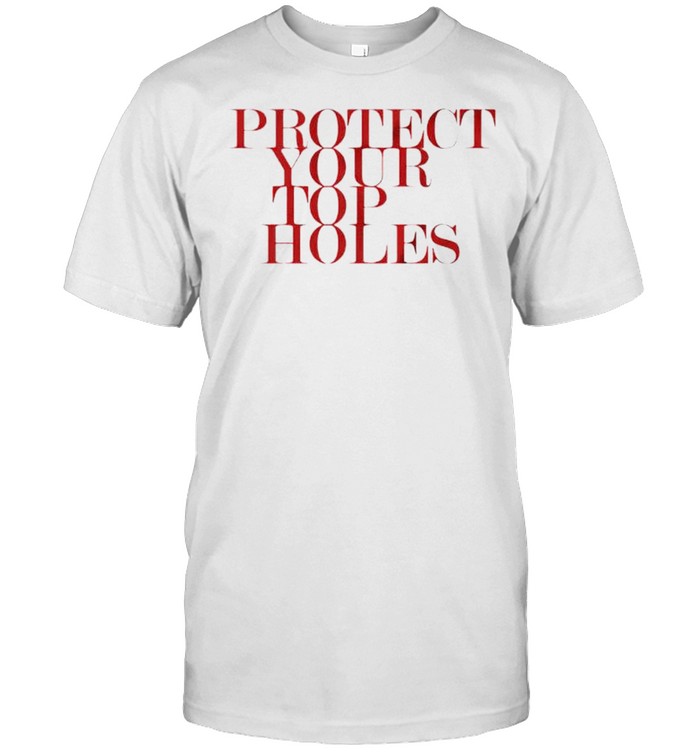 Protect your top holes shirt