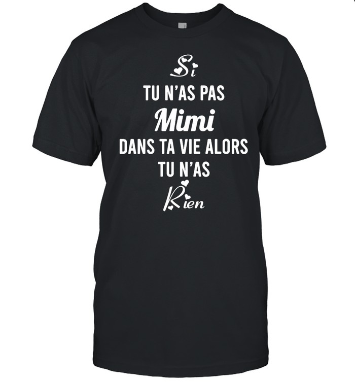 Si Tu N’as Pas Mimi Dans Ta Vie Alors Tu N’as Rien T-shirt