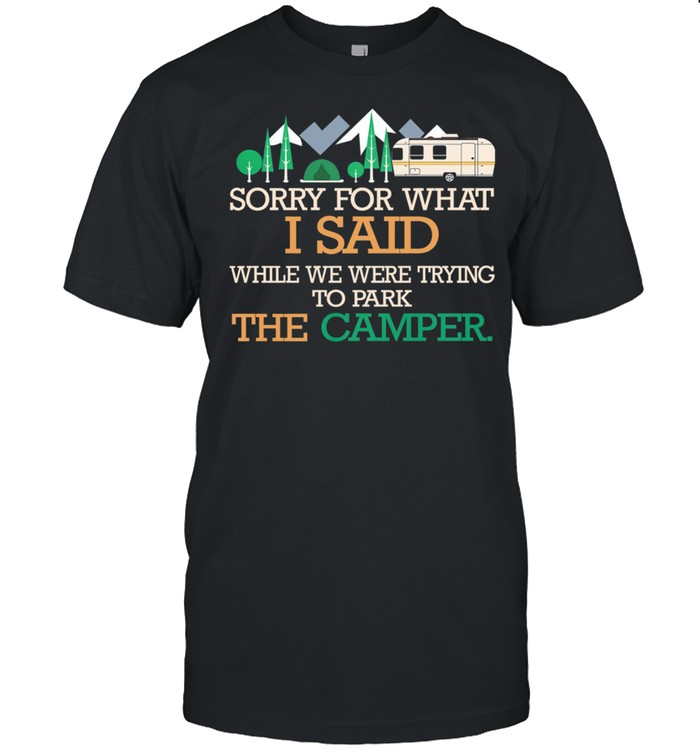 Sorry for what I said while we are trying their camper shirt