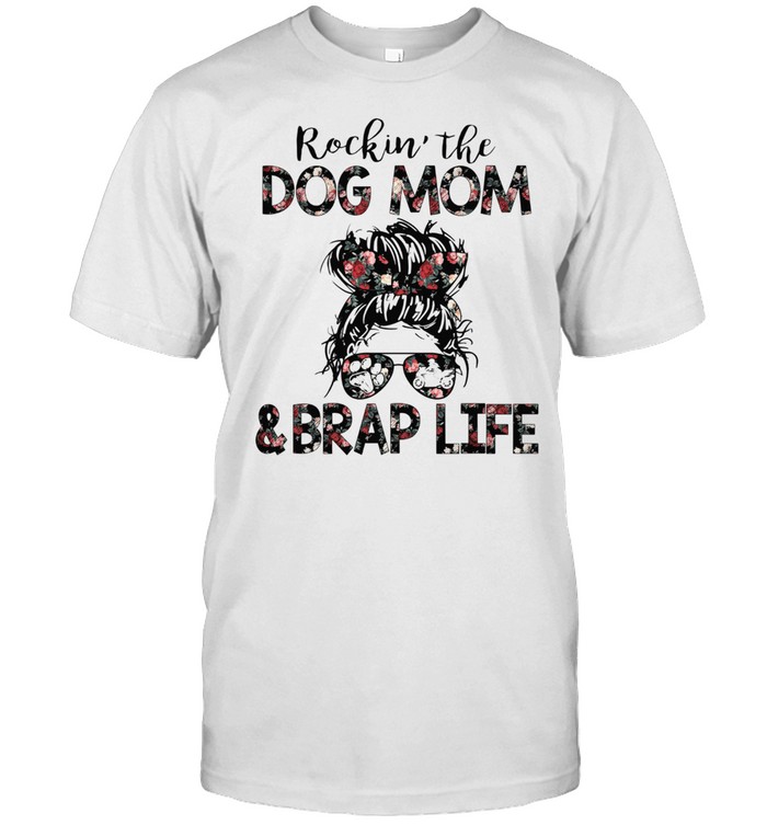 The Girl Rockin The Dog Mom And Brap Life shirt