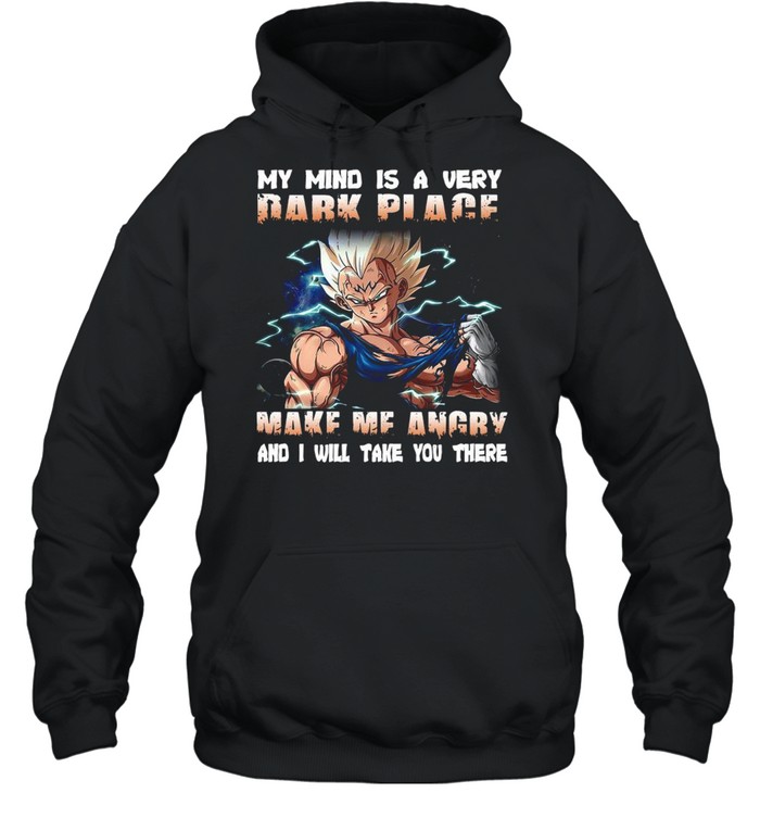 Vegeta my mind a very dark place make Me angry and I will take you there shirt Unisex Hoodie