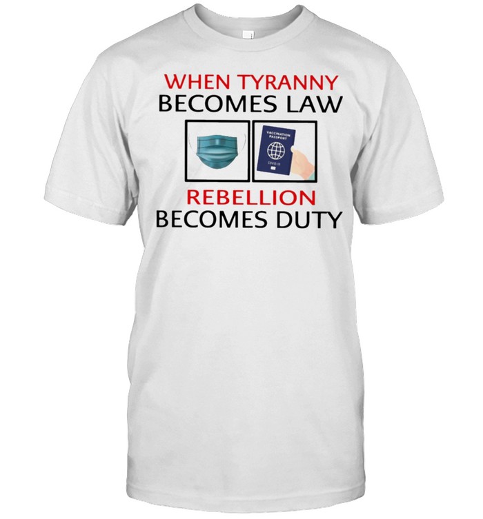 When tyranny becomes law rebellion becomes duty shirt