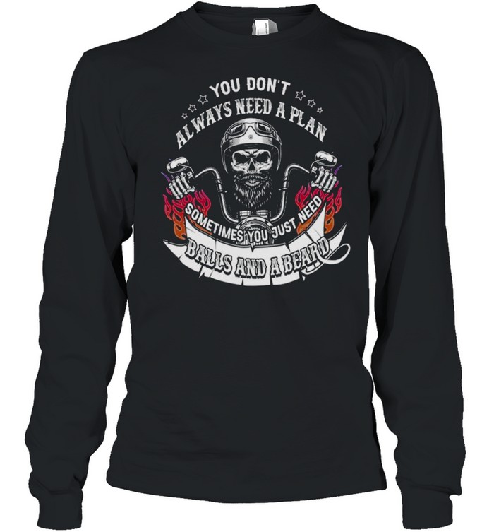 You don’t always need a plan sometimes you just need balls and a beard shirt Long Sleeved T-shirt