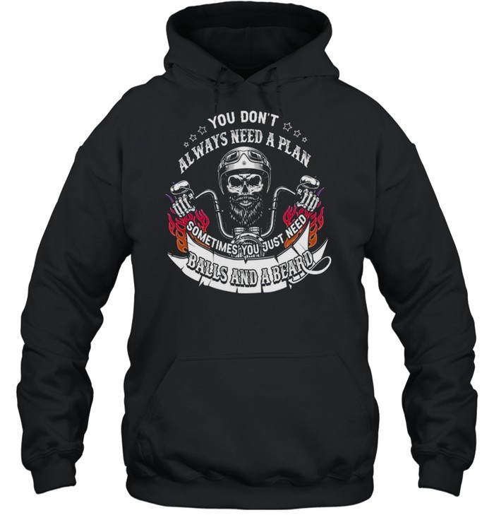 You don’t always need a plan sometimes you just need balls and a beard shirt Unisex Hoodie