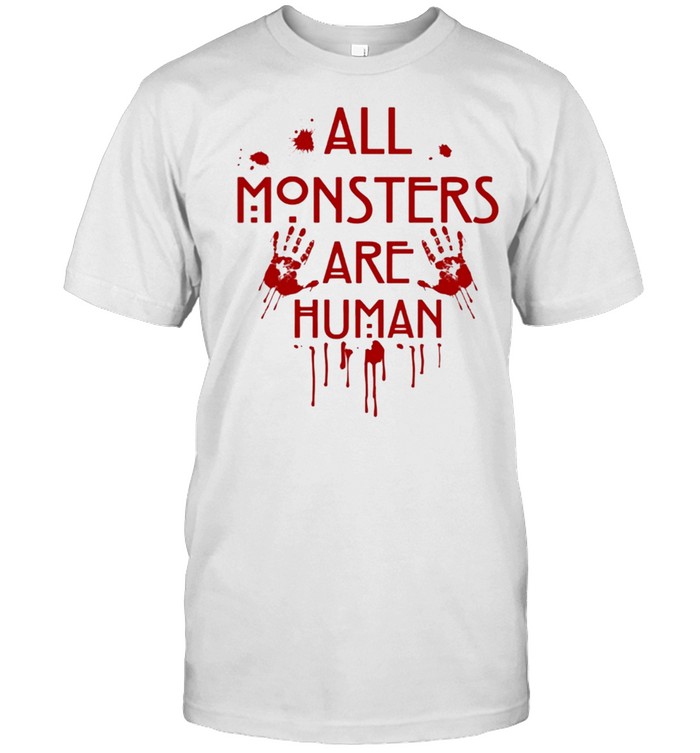 All monsters are human shirt