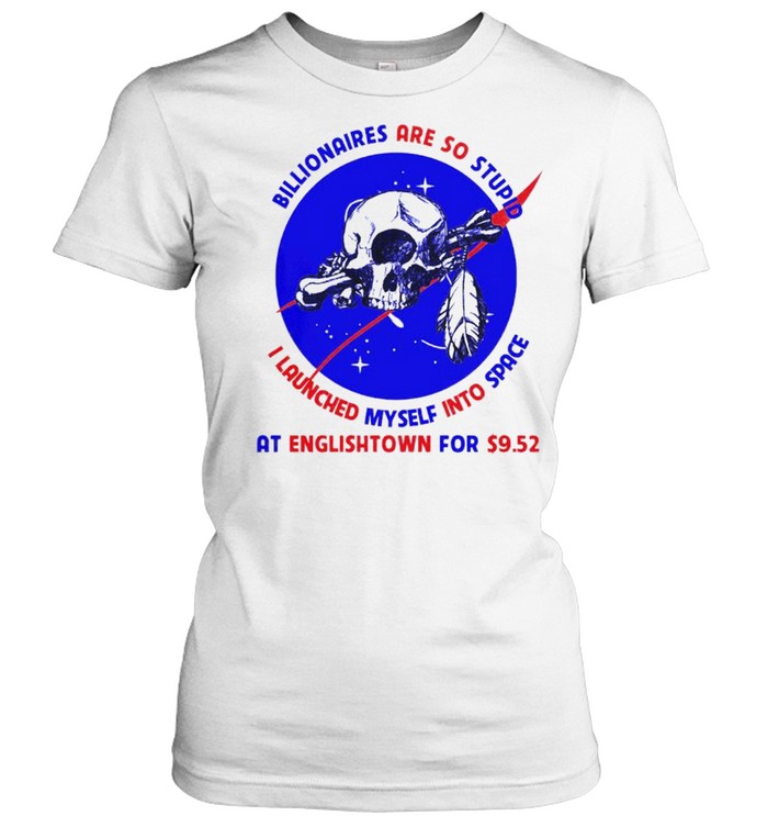 Billionaires are so stupid I launched myself into space shirt Classic Women's T-shirt